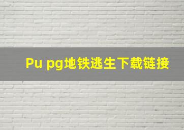 Pu pg地铁逃生下载链接